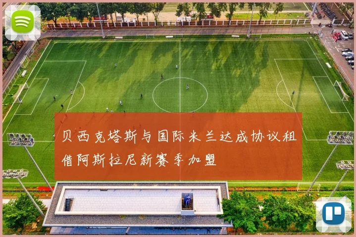 贝西克塔斯与国际米兰达成协议租借阿斯拉尼新赛季加盟